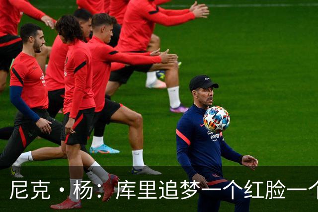 尼克·杨：库里追梦一个红脸一个白脸 你被追梦骂了库里会安慰你