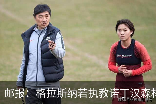 邮报：格拉斯纳若执教诺丁汉森林，将成为英超顶薪教练之一